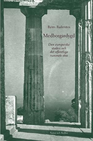 Medborgardygd : Den europeiska staden och det offentliga rummets etos; Björn Badersten; 2002