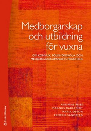 Medborgarskap och utbildning för vuxna : om komvux, folkhögskola och medborgarskapandets praktiker; Andreas Fejes, Magnus Dahlstedt, Maria Olson, Fredrik Sandberg; 2018