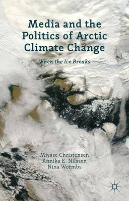 Media and the Politics of Arctic Climate Change; Miyase Christensen, Annika E Nilsson, N Wormbs; 2013