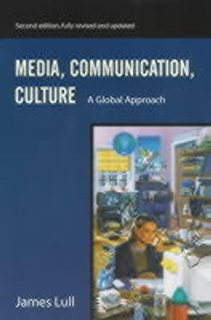 Media, Communication, Culture: A Global Approach; James Lull; 2000