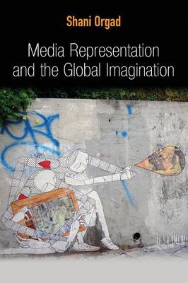 Media Representation and the Global Imagination; Shani Orgad; 2012