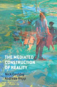 Mediated Construction of Reality; Nick Couldry, Andreas Hepp; 2016