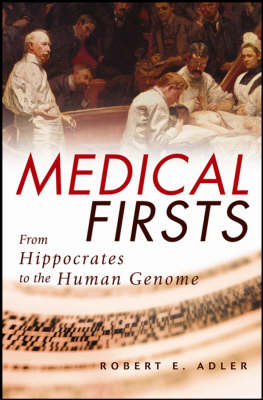 Medical Firsts: From Hippocrates to the Human Genome; Robert Adler; 2004