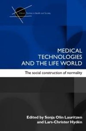 Medical technologies and the life world : the social construction of normality; Sonja Olin-Lauritzen, Lars-Christer Hydén; 2007