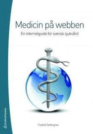 Medicin på webben : en internetguide för svensk sjukvård; Fredrik Settergren; 2011