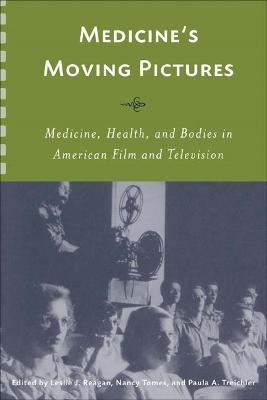 Medicine's Moving Pictures: 10; Leslie J Reagan, Nancy Tomes, Paula A Treichler; 2007