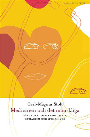 Medicinen och det mänskliga : vårdkonst och vardagsetik, humanism och humaniora; Carl-Magnus Stolt; 2009