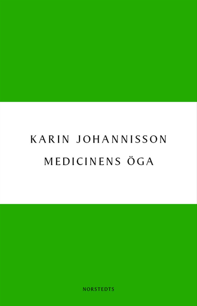 Medicinens öga : sjukdom, medicin och samhälle - historiska erfarenheter; Karin Johannisson; 2013