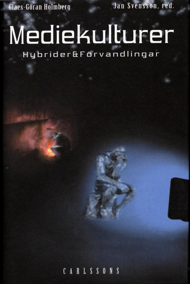 Mediekulturer : Hybrider och förvandlingar; Jan Svensson, Claes-Göran Holmberg; 2004