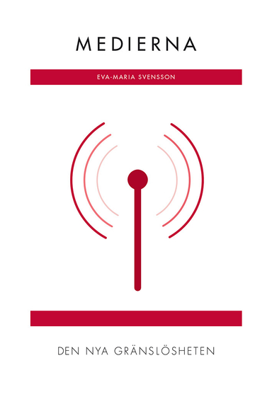 Medierna : den nya gränslösheten (RJ:s årsbox 2019. Det nya Sverige); Eva-Maria Svensson; 2019