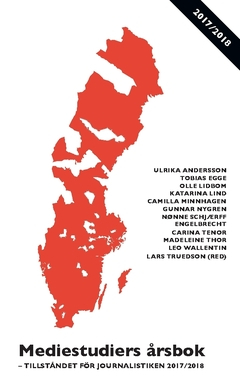 Mediestudiers årsbok : tillståndet för journalistiken 2017/2018; Olle Lidbom, Katarina Lind, Nønne Schjærff Engelbrecht, Carina Tenor, Leo Wallentin, Gunnar Nygren, Madeleine Thor, Camilla Minnhagen, Tobias Egge, Ulrika Andersson; 2018