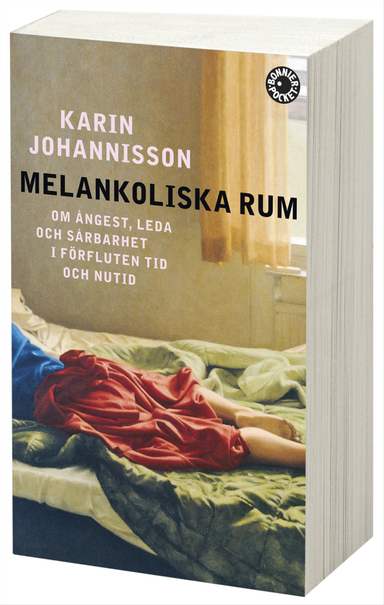 Melankoliska rum : om ångest, leda och sårbarhet i förfluten tid och nutid; Karin Johannisson; 2010