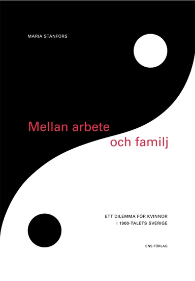 Mellan arbete och familj : ett dilemma för kvinnor i 1900-talets Sverige; Maria Stanfors; 2007