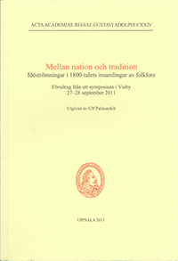 Mellan nation och tradition : idéströmningar i 1800-talets insamlingar av folklore : föredrag från ett symposium i Visby 27-28 september 2011; Ulf Palmenfelt; 2013