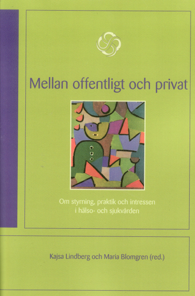 Mellan offentligt och privat : om styrning, praktik och intressen i hälso- och sjukvården; Kajsa Lindberg, Petra Adolfsson, Maria Blomgren, Agneta Emanuelsson Blanck, Anders Forssell, Mio Fredriksson, Tina Hedmo, Markus Idvall, Agata Kostrzewa, Kajsa Lindberg, Susanne Lundin, Lars Norén, Eva Sundén, Caroline Waks, Lars Walter, Ulrika Winblad; 2009