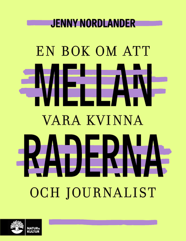 Mellan raderna : en bok om att vara kvinna och journalist; Jenny Nordlander; 2018