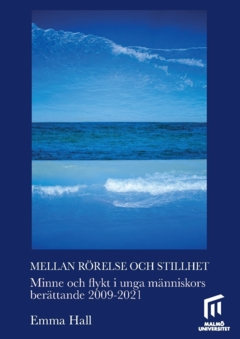 Mellan rörelse och stillhet : minne och flykt i unga människors berättande 2009–2021; Emma Hall; 2023