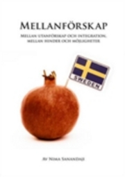 Mellanförskap : mellan utanförskap och integration, mellan hinder och möjligheter; Nima Sanandaji; 2013