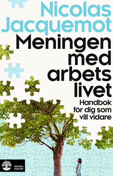 Meningen med arbetslivet : handbok för dig som vill vidare; Nicolas Jacquemot; 2024