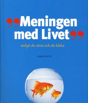 Meningen med livet : enligt de stora och de kloka; Richard Kinnier, Jerry Kernes, Nancy Tribbensee, Tina Van Puymbroeck; 2006