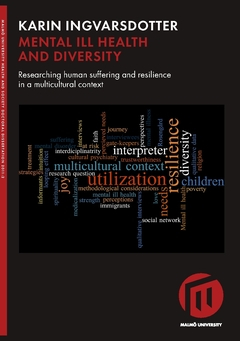 Mental ill health and diversity : researching human suffering and resilience in a multicultural context; Karin Ingvarsdotter; 2018