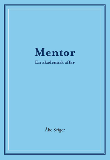 Mentor - En akademisk affär; Åke Seiger; 2019