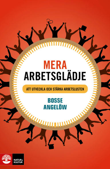 Mera arbetsglädje : att utveckla och stärka arbetslusten; Bosse Angelöw; 2015