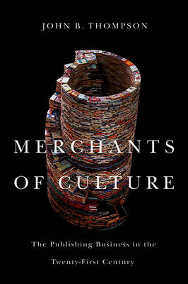 Merchants of Culture; John B. Thompson; 2010