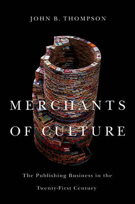 Merchants of Culture - The Publishing Business in the Twenty-First Century,; John B. Thompson; 2013