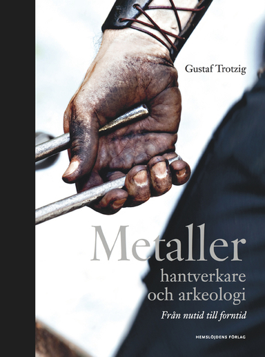 Metaller, hantverkare och arkeologi : från nutid till forntid; Gustaf Trotzig; 2014