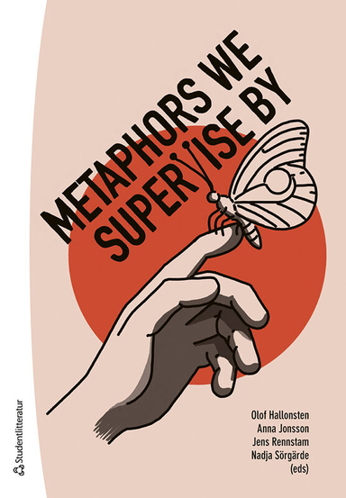 Metaphors We Supervise By; Olof Hallonsten, Anna Jonsson, Jens Rennstam, Nadja Sörgärde, Sanne Frandsen, Katarina Hollertz, Lisa Källström, Björn Lundberg, Jenny Magnusson, Monika Müller, Eddy Nehls, Stephan Schaefer, Katie Sullivan, David Wästerfors, Maria Zackariasson; 2024