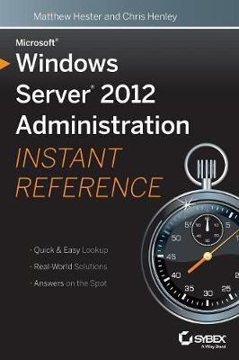 Microsoft Windows Server 2012 Administration Instant Reference; Matthew Hester, Chris Henley; 2013