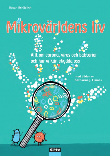 Mikrovärldens liv : allt om corona, virus och bakterier och hur vi kan skydda oss; Susan Schädlich; 2020