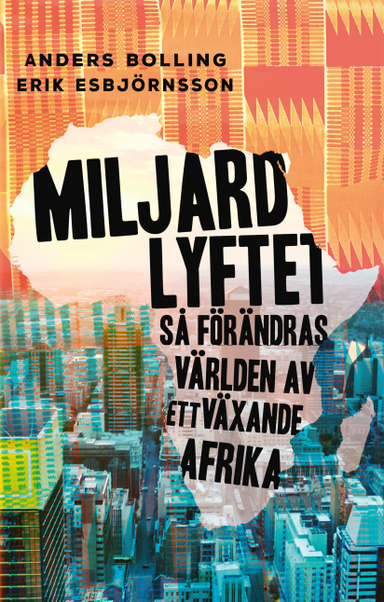 Miljardlyftet: Så förändras världen av ett växande Afrika; Anders Bolling, Erik Esbjörnsson; 2018