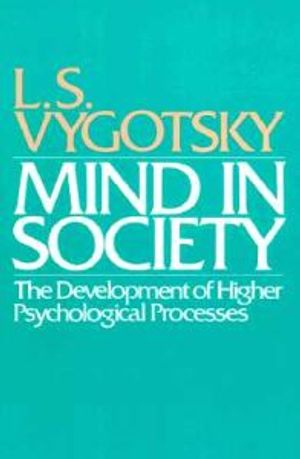 Mind in Society; L S Vygotsky, Michael Cole, Vera John-Steiner, Sylvia Scribner, Ellen Souberman; 1978