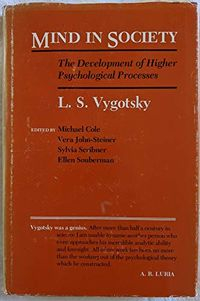 Mind in Society: Development of Higher Psychological Processes; L. S. Vygotsky, Michael Cole; 1978