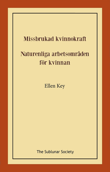 Missbrukad kvinnokraft ; Naturenliga arbetsområden för kvinnan; Ellen Key; 2022