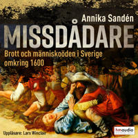 Missdådare : brott och människoöden i Sverige omkring 1600; Annika Sandén; 2021