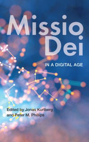 Missio Dei in a Digital Age; Jonas Kurlberg, Peter M Phillips; 2020