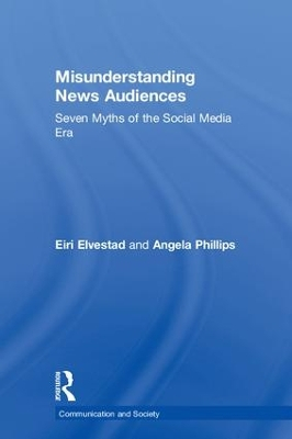 Misunderstanding news audiences : seven myths of the social media era; Eiri Elvestad; 2018