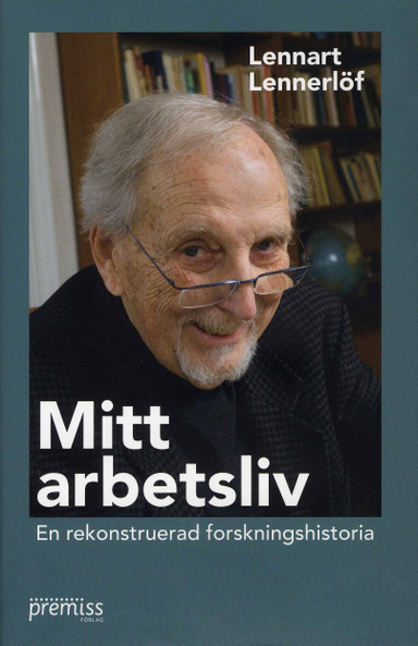 Mitt arbetsliv : en rekonstruerad forskningshistoria; Lennart Lennerlöf; 2008