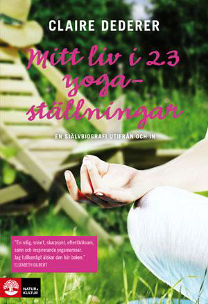 Mitt liv i 23 yogaställningar : en självbiografi utifrån och in; Claire Dederer; 2012