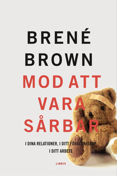 Mod att vara sårbar : i dina relationer, i ditt föräldraskap, i ditt arbete; Brené Brown; 2014