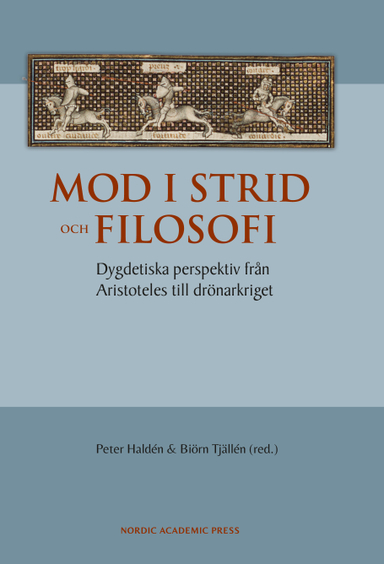 Mod i strid och filosofi : dygdetiska perspektiv från Aristoteles till drönarkriget; Peter Haldén, Biörn Tjälldén, Erik Eliasson, Stefano Fogelberg Rota, Andreas Hellerstedt, Patrik Hultin, Linda Johansson, Krist Kolrud, Jennie Nell, Magnus Perlestam; 2017