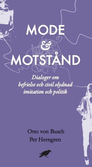 Mode & motstånd : Dialoger om befrielse och civil olydnad imitation och pol; Otto von Busch, Per Herngren; 2016