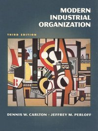 Modern Industrial Organization; Dennis W. Carlton, Jeffrey M. Perloff; 2000