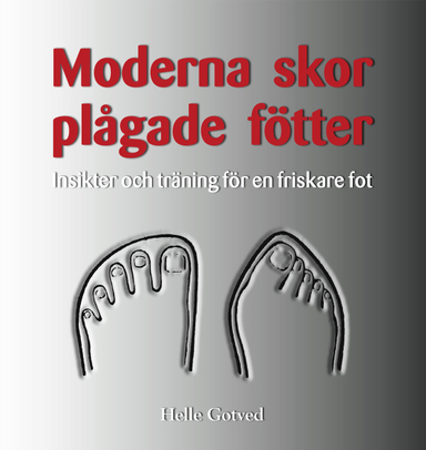 Moderna skor - plågade fötter : insikter och träning för en friskare fot; Helle Gotved; 2008