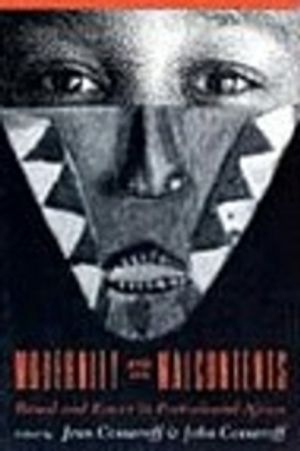 Modernity and its malcontents : ritual and power in postcolonial Africa; Jean Comaroff, John L. Comaroff; 1993