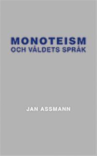 Monoteism och våldets språk; Jan Assmann; 2013