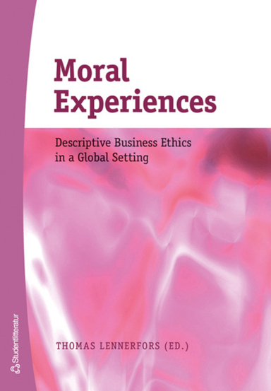 Moral Experiences - Descriptive Business Ethics in a Global Setting; Thomas Lennerfors, Mattias Albinsson, Daniel Beisland, Max Bennedich, Sebastian Oldenburg, Maria Sigurdardottir Norddahl, Henrik Tham, Adie Tong, Markus Weber; 2006